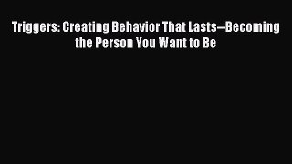 Read Triggers: Creating Behavior That Lasts--Becoming the Person You Want to Be Ebook Free