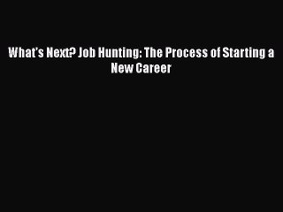 Download What's Next? Job Hunting: The Process of Starting a New Career Free Books