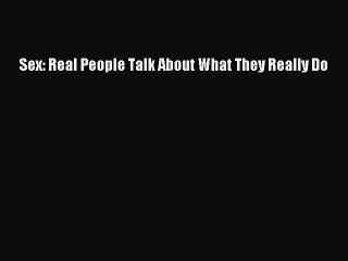 Read Sex: Real People Talk About What They Really Do Ebook Free
