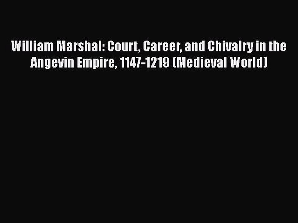 PDF William Marshal: Court Career and Chivalry in the Angevin Empire 1147-1219 (Medieval World)