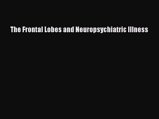 [PDF] The Frontal Lobes and Neuropsychiatric Illness  Read Online