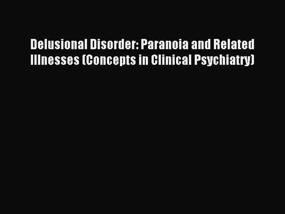 [Download] Delusional Disorder: Paranoia and Related Illnesses (Concepts in Clinical Psychiatry)