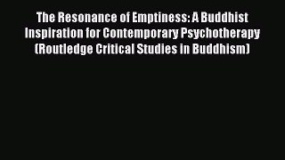 [Read PDF] The Resonance of Emptiness: A Buddhist Inspiration for Contemporary Psychotherapy