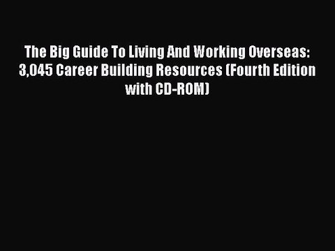 PDF The Big Guide To Living And Working Overseas: 3045 Career Building Resources (Fourth Edition