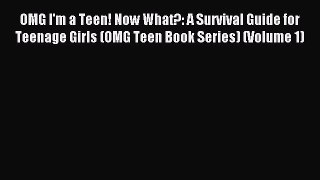 Read OMG I'm a Teen! Now What?: A Survival Guide for Teenage Girls (OMG Teen Book Series) (Volume