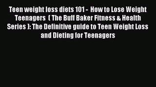 Read Teen weight loss diets 101 -  How to Lose Weight  Teenagers  ( The Buff Baker Fitness