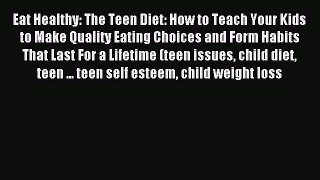 Read Eat Healthy: The Teen Diet: How to Teach Your Kids to Make Quality Eating Choices and
