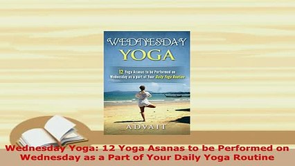 PDF  Wednesday Yoga 12 Yoga Asanas to be Performed on Wednesday as a Part of Your Daily Yoga Free Books