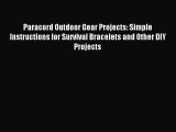 Read Paracord Outdoor Gear Projects: Simple Instructions for Survival Bracelets and Other DIY