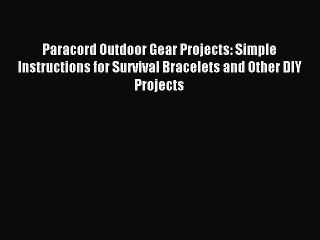 Video herunterladen: Read Paracord Outdoor Gear Projects: Simple Instructions for Survival Bracelets and Other DIY