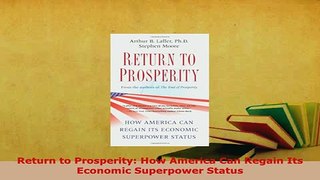 PDF  Return to Prosperity How America Can Regain Its Economic Superpower Status Download Online