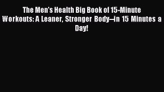 Read The Men's Health Big Book of 15-Minute Workouts: A Leaner Stronger Body--in 15 Minutes