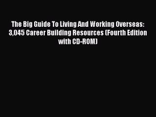 PDF The Big Guide To Living And Working Overseas: 3045 Career Building Resources (Fourth Edition