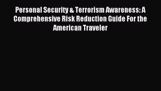 Read Personal Security & Terrorism Awareness: A Comprehensive Risk Reduction Guide For the