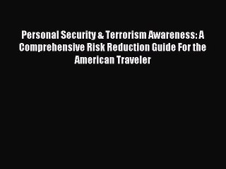 Download Video: Read Personal Security & Terrorism Awareness: A Comprehensive Risk Reduction Guide For the