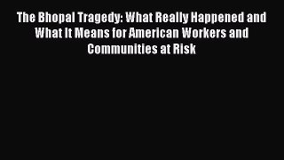 Read The Bhopal Tragedy: What Really Happened and What It Means for American Workers and Communities