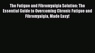 Read The Fatigue and Fibromyalgia Solution: The Essential Guide to Overcoming Chronic Fatigue