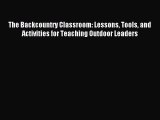 Read The Backcountry Classroom: Lessons Tools and Activities for Teaching Outdoor Leaders Ebook
