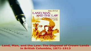 PDF  Land Man and the Law The Disposal of Crown Lands in British Columbia 18711913 Download Online
