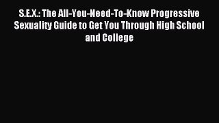 Read S.E.X.: The All-You-Need-To-Know Progressive Sexuality Guide to Get You Through High School