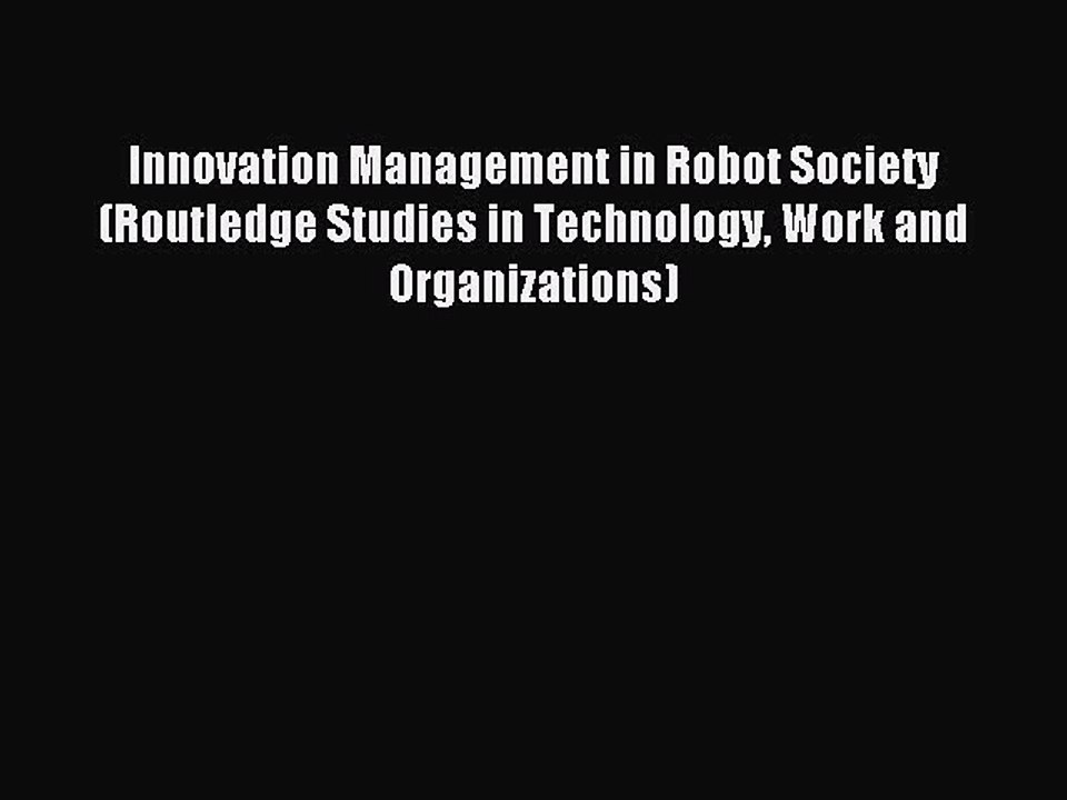 Read Innovation Management in Robot Society (Routledge Studies in Technology Work and Organizations)
