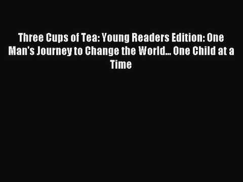 [Read PDF] Three Cups of Tea: Young Readers Edition: One Man's Journey to Change the World...