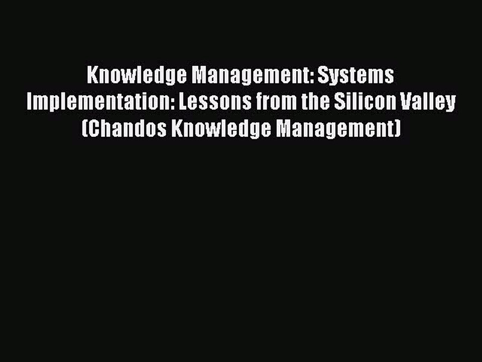 Read Knowledge Management: Systems Implementation: Lessons from the Silicon Valley (Chandos