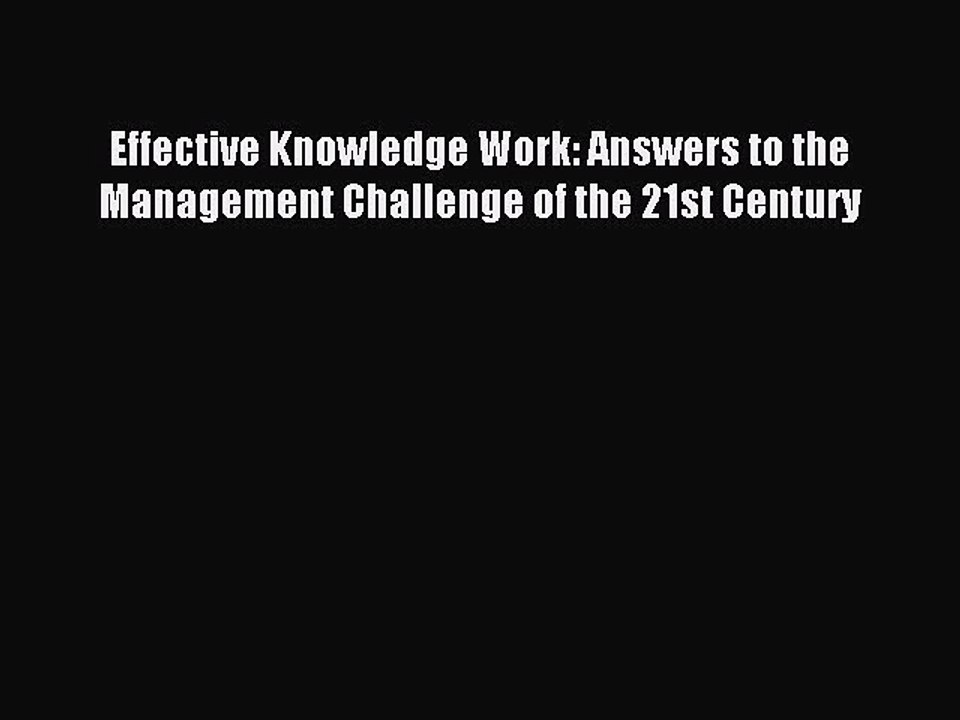 Read Effective Knowledge Work: Answers to the Management Challenge of the 21st Century PDF