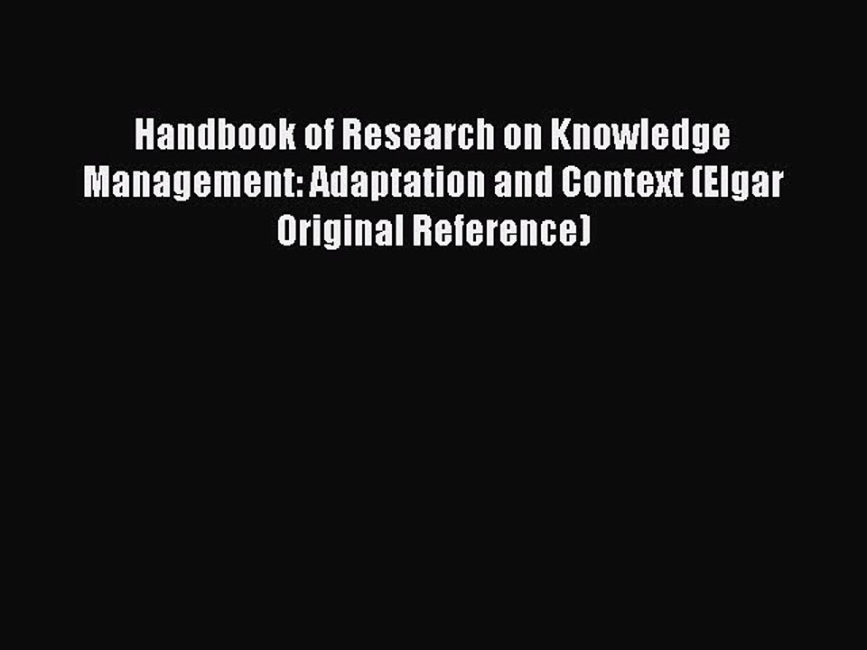 Download Handbook of Research on Knowledge Management: Adaptation and Context (Elgar Original