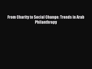 [Read PDF] From Charity to Social Change: Trends in Arab Philanthropy Free Books