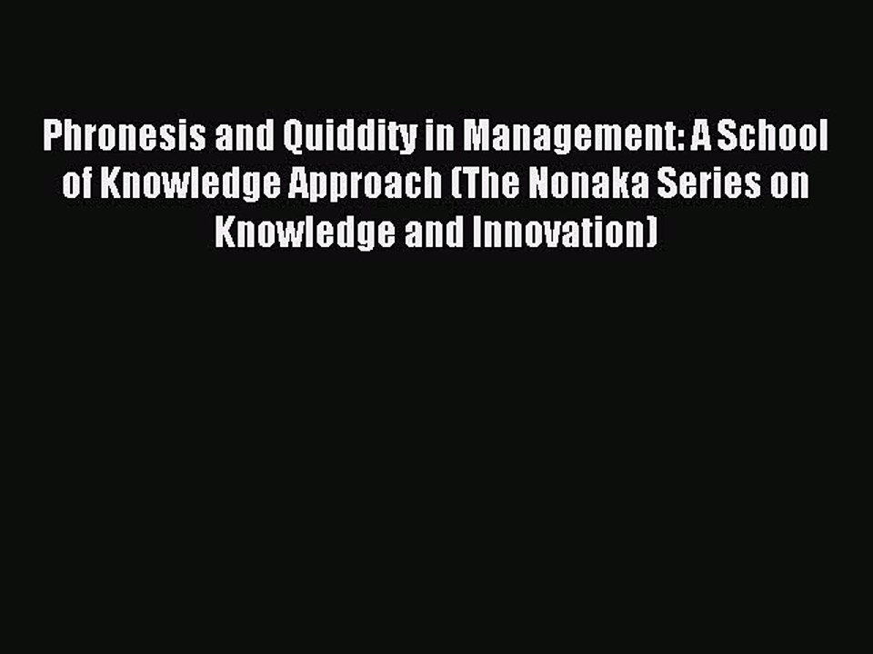 Download Phronesis and Quiddity in Management: A School of Knowledge Approach (The Nonaka Series