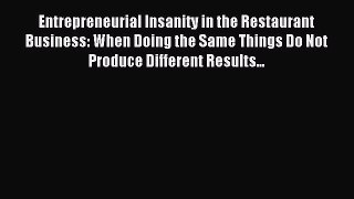 Read Entrepreneurial Insanity in the Restaurant Business: When Doing the Same Things Do Not