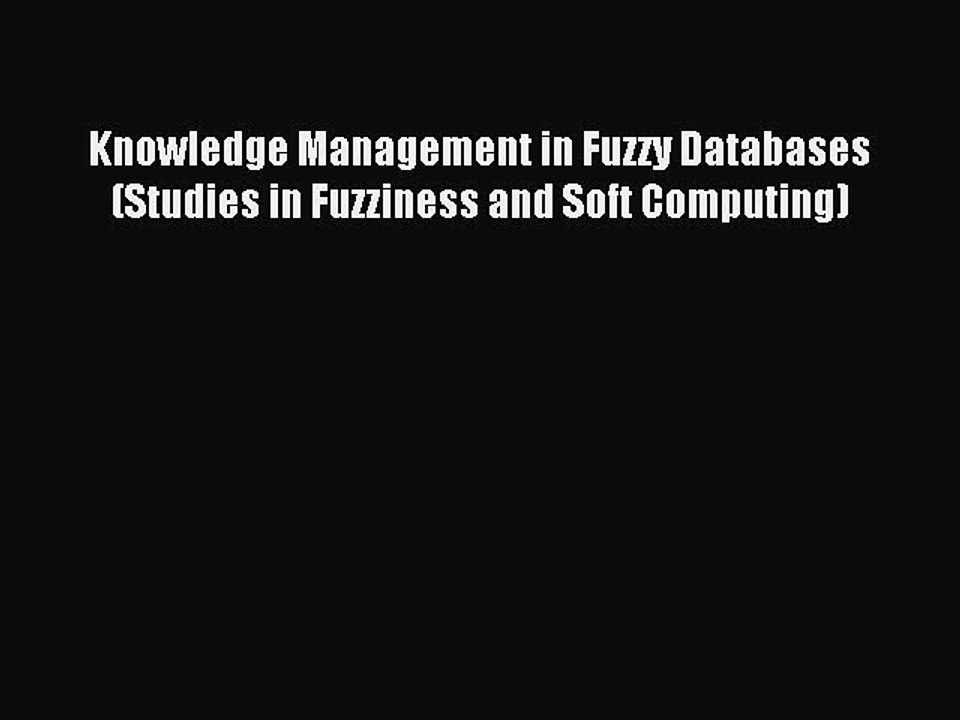 Read Knowledge Management in Fuzzy Databases (Studies in Fuzziness and Soft Computing) Ebook