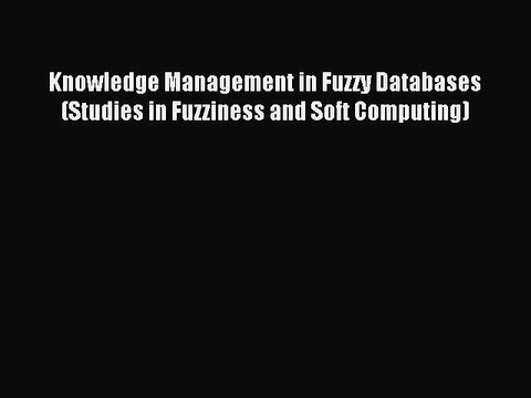 Read Knowledge Management in Fuzzy Databases (Studies in Fuzziness and Soft Computing) Ebook
