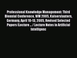 Read Professional Knowledge Management: Third Biennial Conference WM 2005 Kaiserslautern Germany