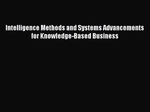 Read Intelligence Methods and Systems Advancements for Knowledge-Based Business PDF Free