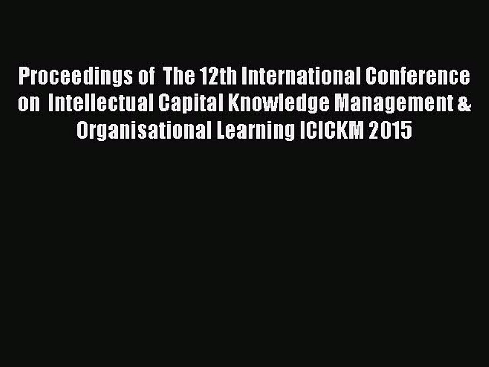 Read Proceedings of  The 12th International Conference on  Intellectual Capital Knowledge Management