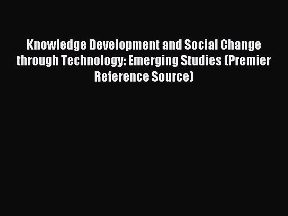 Read Knowledge Development and Social Change through Technology: Emerging Studies (Premier