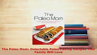 PDF  The Paleo Mom Delectable Paleo Paking Recipes Your Family Will Love Read Online