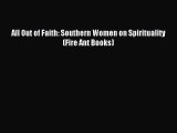[Read PDF] All Out of Faith: Southern Women on Spirituality (Fire Ant Books)  Full EBook
