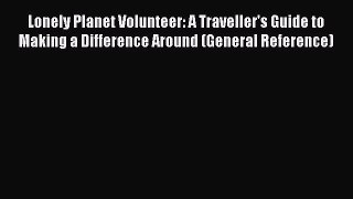 [PDF] Lonely Planet Volunteer: A Traveller's Guide to Making a Difference Around (General Reference)