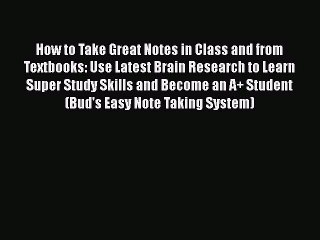 PDF How to Take Great Notes in Class and from Textbooks: Use Latest Brain Research to Learn