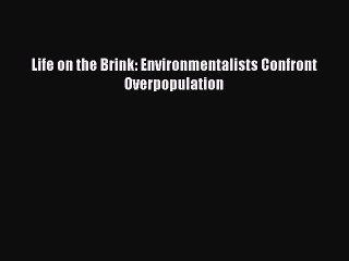 [Download] Life on the Brink: Environmentalists Confront Overpopulation Free Books