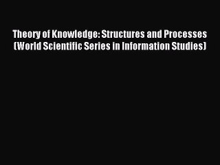 Read Theory of Knowledge: Structures and Processes (World Scientific Series in Information