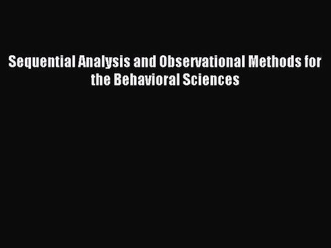 [Read PDF] Sequential Analysis and Observational Methods for the Behavioral Sciences Read