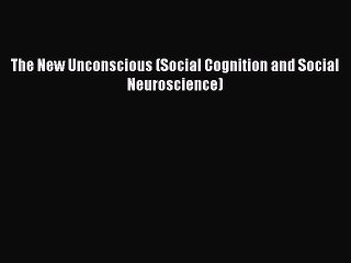 [PDF] The New Unconscious (Social Cognition and Social Neuroscience)  Read Online