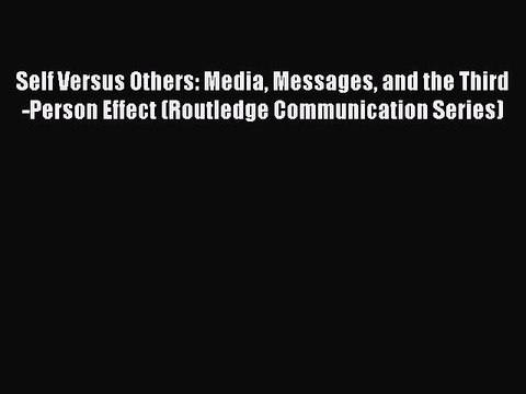 [PDF] Self Versus Others: Media Messages and the Third-Person Effect (Routledge Communication