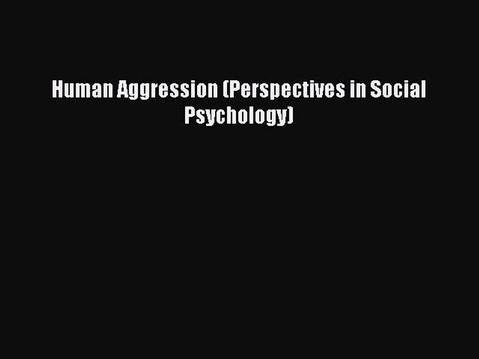 [PDF] Human Aggression (Perspectives in Social Psychology)  Read Online