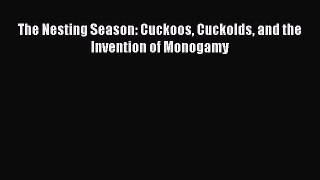 [Read PDF] The Nesting Season: Cuckoos Cuckolds and the Invention of Monogamy  Full EBook