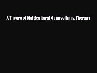 [PDF] A Theory of Multicultural Counseling & Therapy  Full EBook